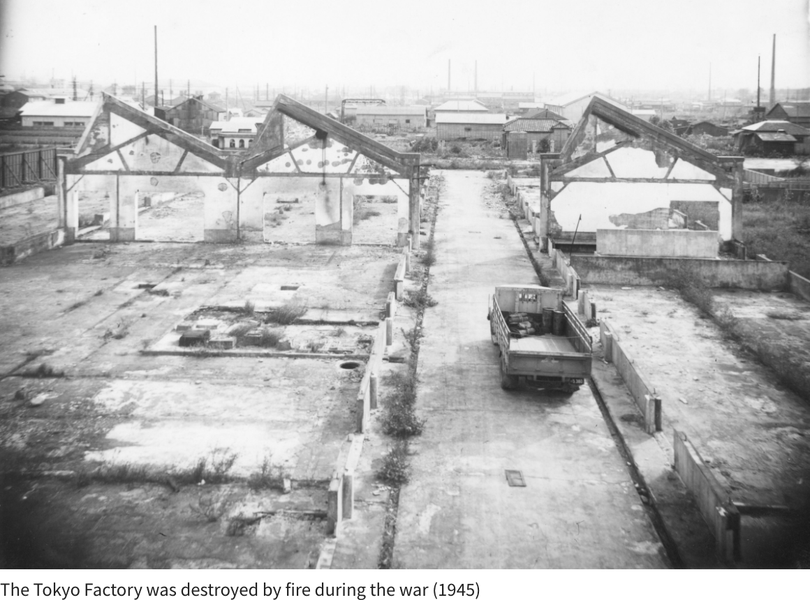 The Tokyo Factory was destroyed by fire during the war (1945)