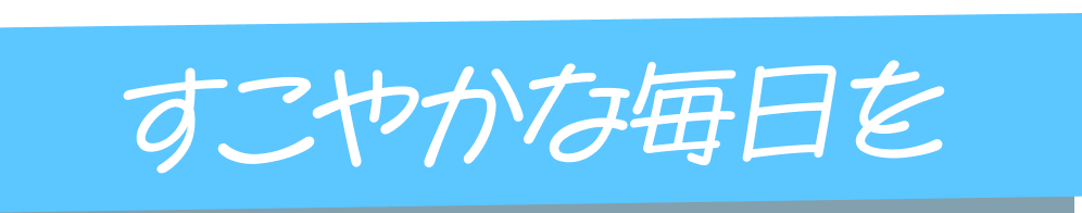 すこやかな毎日を
