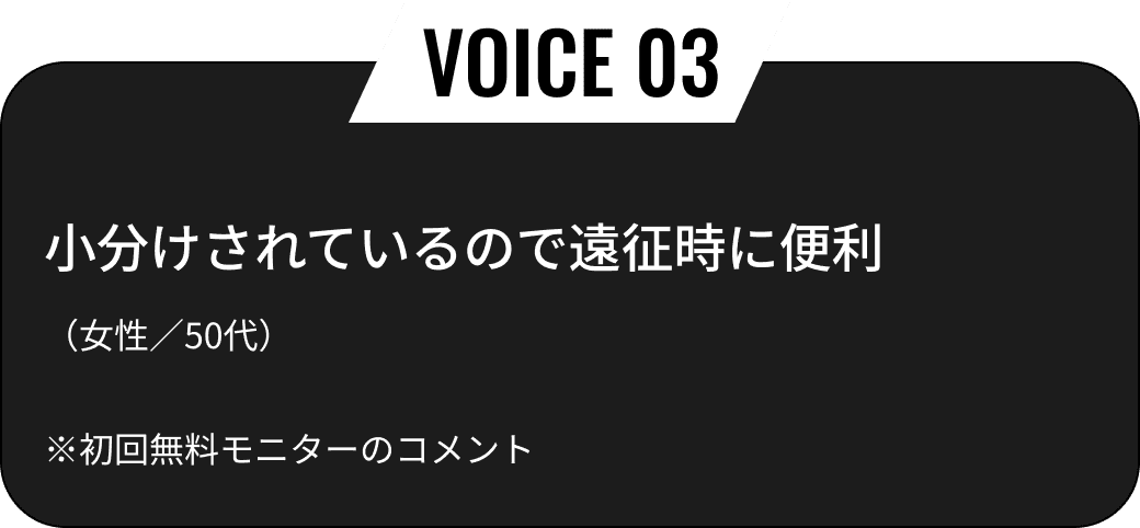 小分けされているので遠征時に便利（女性／50代）※初回無料モニターのコメント