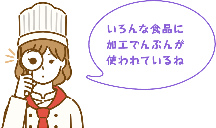 いろんな食品に加工でんぷんが使われているね